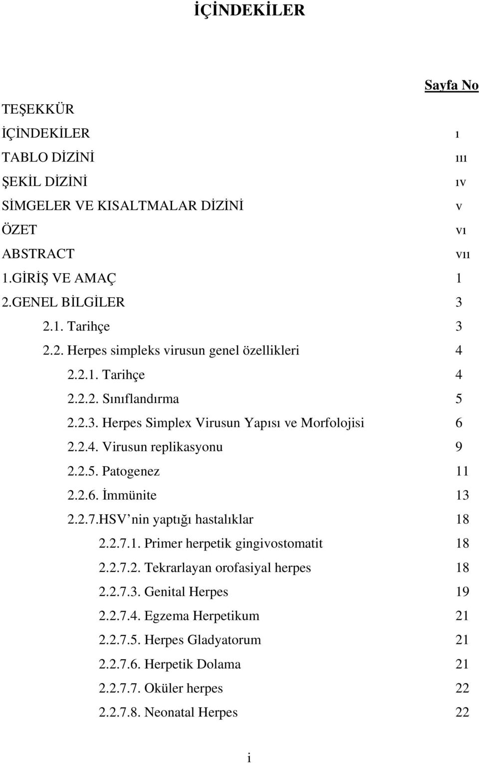 2.5. Patogenez 11 2.2.6. İmmünite 13 2.2.7.HSV nin yaptığı hastalıklar 18 2.2.7.1. Primer herpetik gingivostomatit 18 2.2.7.2. Tekrarlayan orofasiyal herpes 18 2.2.7.3. Genital Herpes 19 2.