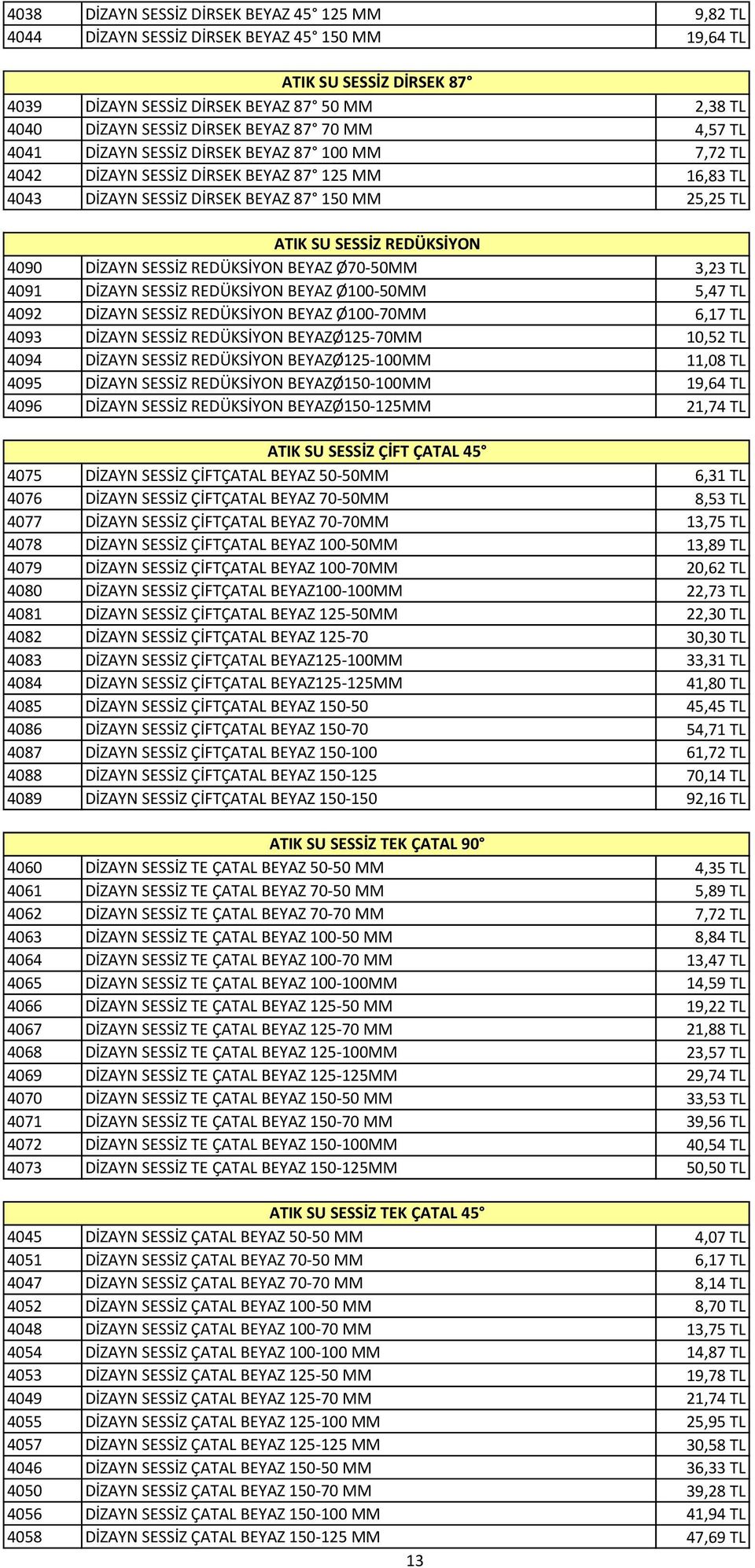 REDÜKSİYON 4090 DİZAYN SESSİZ REDÜKSİYON BEYAZ Ø70-50MM 3,23 TL 4091 DİZAYN SESSİZ REDÜKSİYON BEYAZ Ø100-50MM 5,47 TL 4092 DİZAYN SESSİZ REDÜKSİYON BEYAZ Ø100-70MM 6,17 TL 4093 DİZAYN SESSİZ