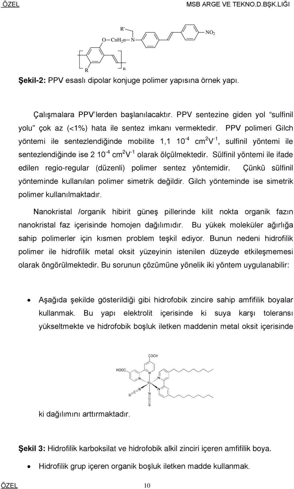 PPV polimeri Gilch yöntemi ile sentezlendiğinde mobilite 1,1 10-4 cm 2 V -1, sulfinil yöntemi ile sentezlendiğinde ise 2 10-4 cm 2 V -1 olarak ölçülmektedir.