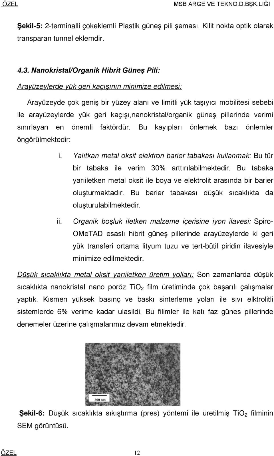 kaçışı,nanokristal/organik güneş pillerinde verimi sınırlayan en önemli faktördür. Bu kayıpları önlemek bazı önlemler öngörülmektedir: i.