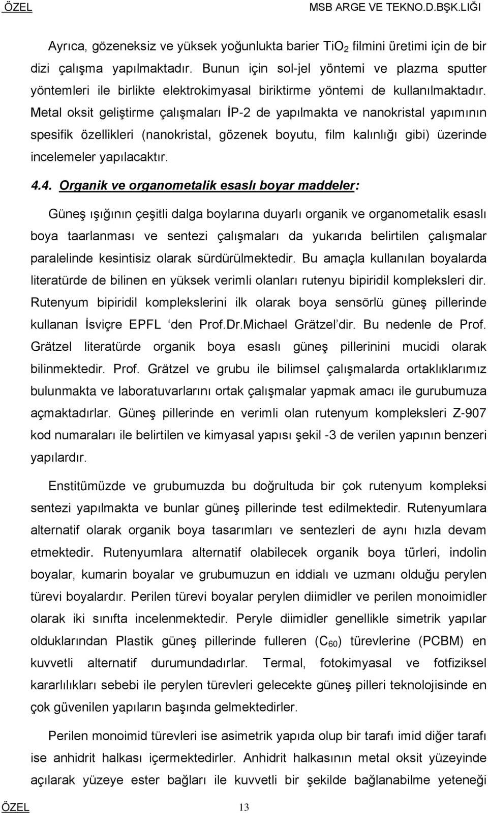 Metal oksit geliştirme çalışmaları İP-2 de yapılmakta ve nanokristal yapımının spesifik özellikleri (nanokristal, gözenek boyutu, film kalınlığı gibi) üzerinde incelemeler yapılacaktır. 4.