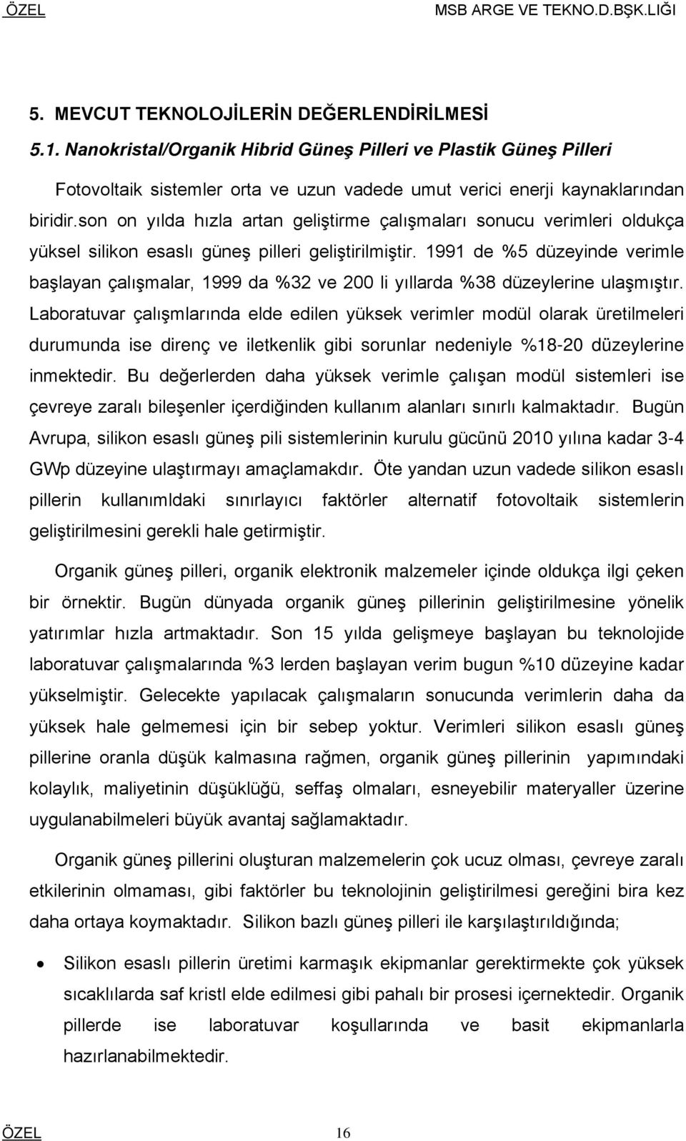 son on yılda hızla artan geliştirme çalışmaları sonucu verimleri oldukça yüksel silikon esaslı güneş pilleri geliştirilmiştir.