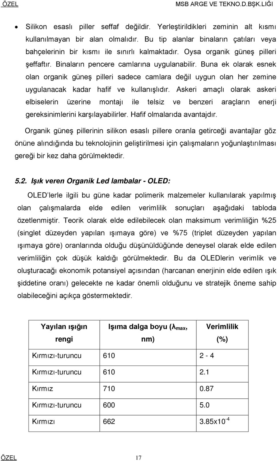 Buna ek olarak esnek olan organik güneş pilleri sadece camlara değil uygun olan her zemine uygulanacak kadar hafif ve kullanışlıdır.