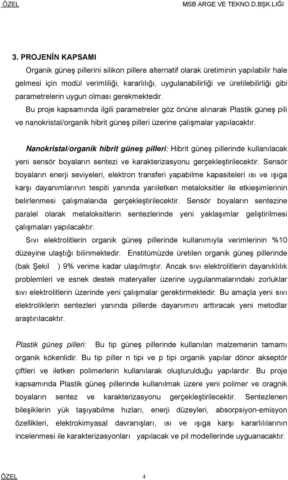 parametrelerin uygun olması gerekmektedir. Bu proje kapsamında ilgili parametreler göz önüne alınarak Plastik güneş pili ve nanokristal/organik hibrit güneş pilleri üzerine çalışmalar yapılacaktır.