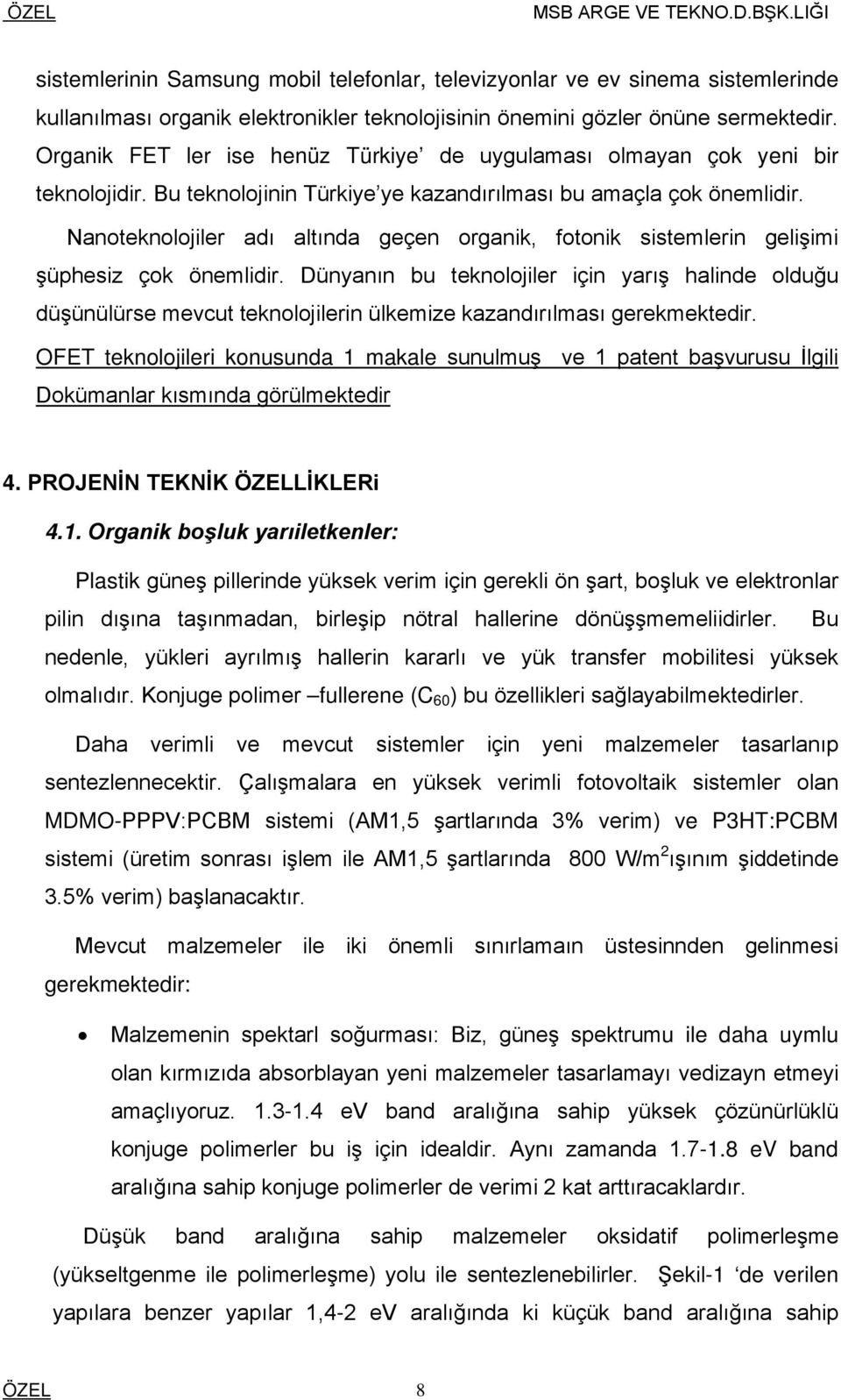 Nanoteknolojiler adı altında geçen organik, fotonik sistemlerin gelişimi şüphesiz çok önemlidir.