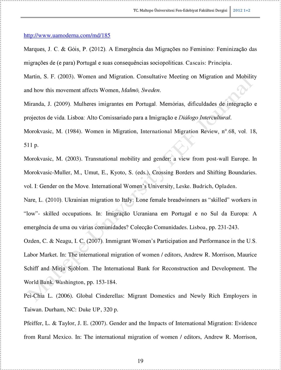 Mulheres imigrantes em Portugal. Memórias, dificuldades de integração e projectos de vida. Lisboa: Alto Comissariado para a Imigração e Diálogo Intercultural. Morokvasic, M. (1984).