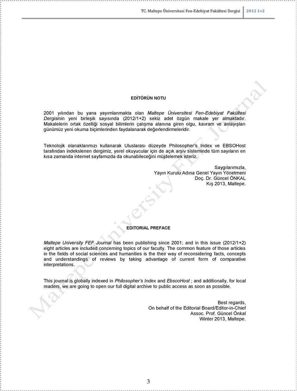 Teknolojik olanaklarımızı kullanarak Uluslarası düzeyde Philosopher s Index ve EBSOHost tarafından indekslenen dergimiz, yerel okuyucular için de açık arşiv sisteminde tüm sayıların en kısa zamanda