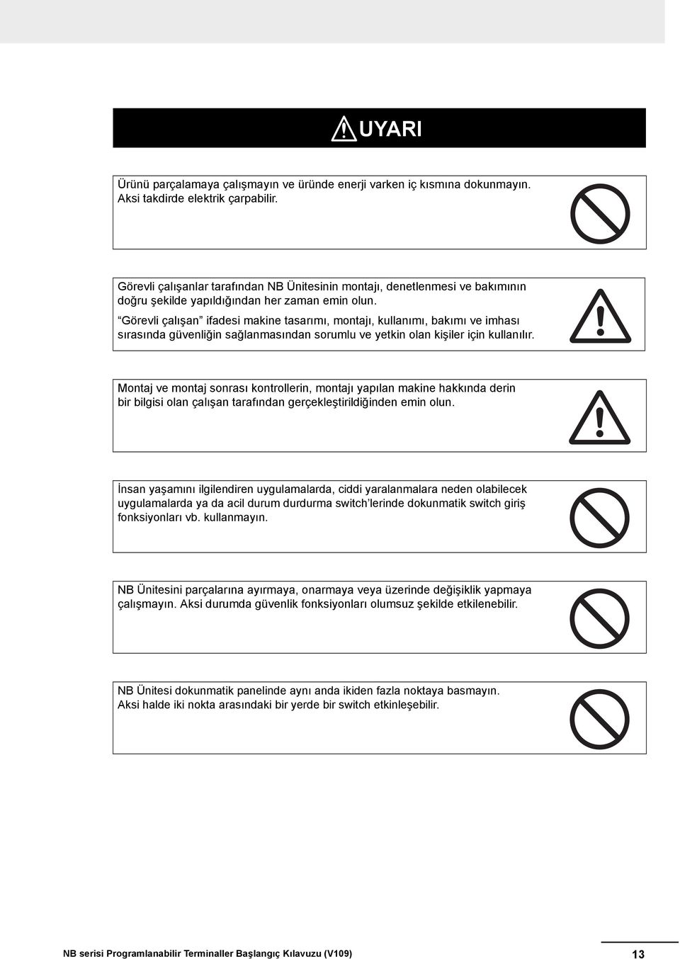 Görevli çalışan ifadesi makine tasarımı, montajı, kullanımı, bakımı ve imhası sırasında güvenliğin sağlanmasından sorumlu ve yetkin olan kişiler için kullanılır.