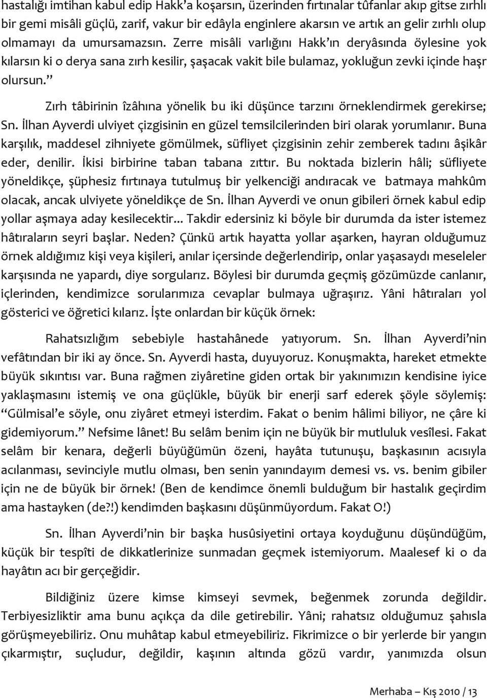 Zırh tâbirinin îzâhına yönelik bu iki düşünce tarzını örneklendirmek gerekirse; Sn. İlhan Ayverdi ulviyet çizgisinin en güzel temsilcilerinden biri olarak yorumlanır.