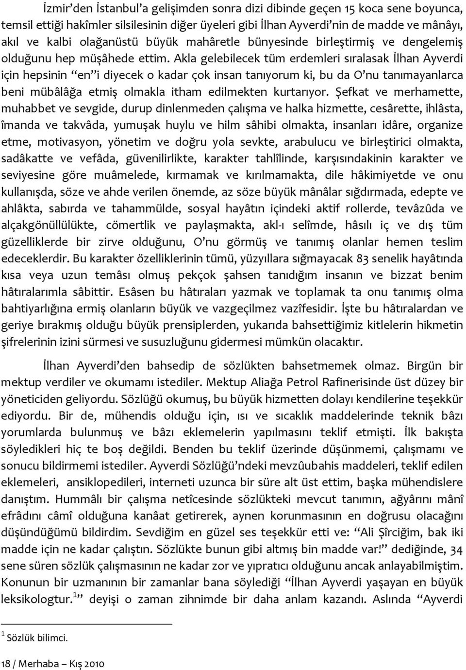 Akla gelebilecek tüm erdemleri sıralasak İlhan Ayverdi için hepsinin en i diyecek o kadar çok insan tanıyorum ki, bu da O nu tanımayanlarca beni mübâlâğa etmiş olmakla itham edilmekten kurtarıyor.