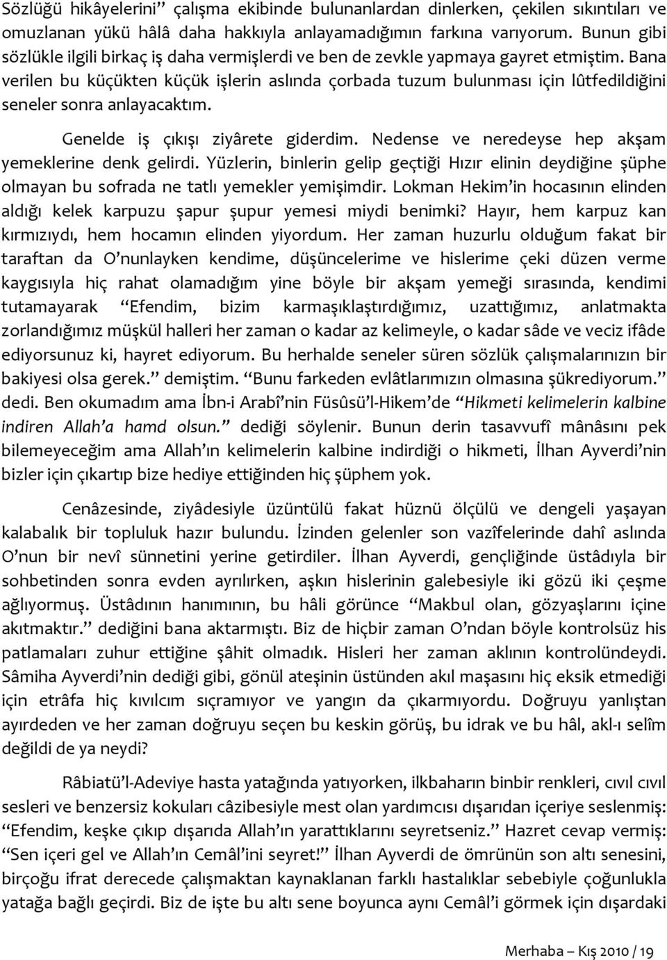 Bana verilen bu küçükten küçük işlerin aslında çorbada tuzum bulunması için lûtfedildiğini seneler sonra anlayacaktım. Genelde iş çıkışı ziyârete giderdim.