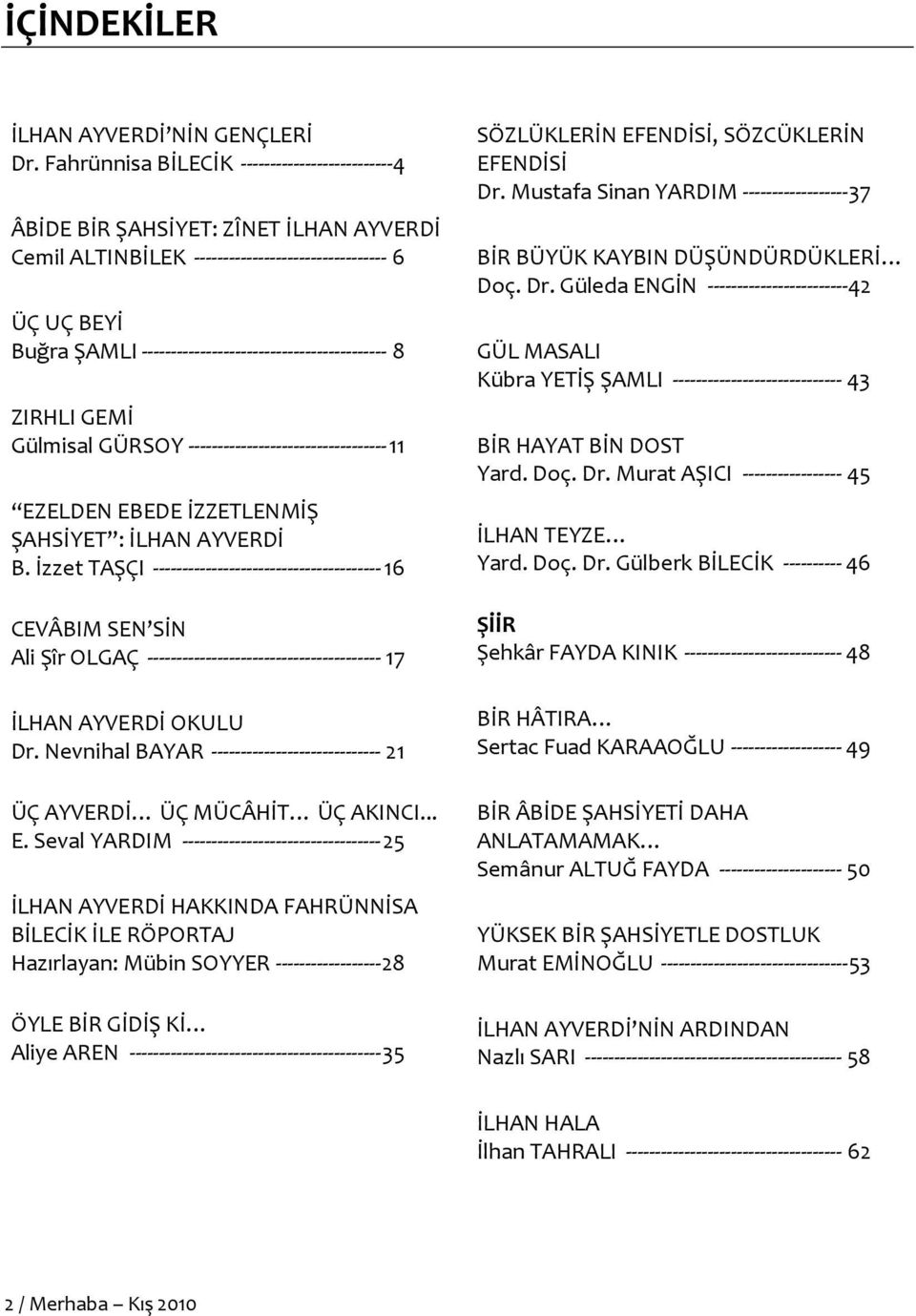 ------------------------------------------ 8 ZIRHLI GEMİ Gülmisal GÜRSOY ---------------------------------- 11 EZELDEN EBEDE İZZETLENMİŞ ŞAHSİYET : İLHAN AYVERDİ B.