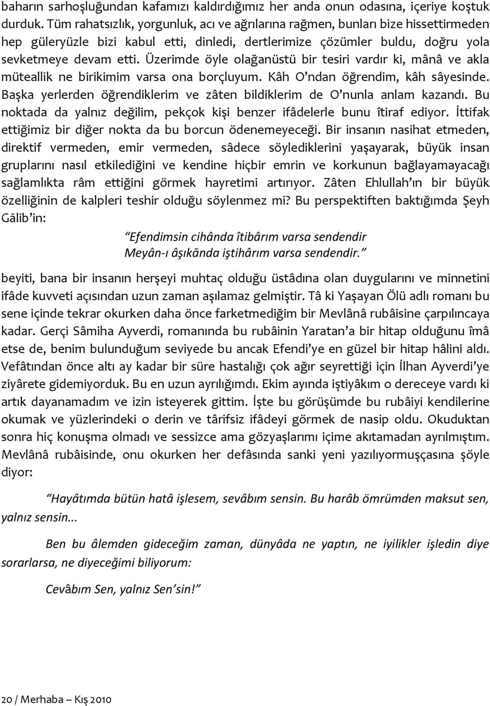 Üzerimde öyle olağanüstü bir tesiri vardır ki, mânâ ve akla müteallik ne birikimim varsa ona borçluyum. Kâh O ndan öğrendim, kâh sâyesinde.