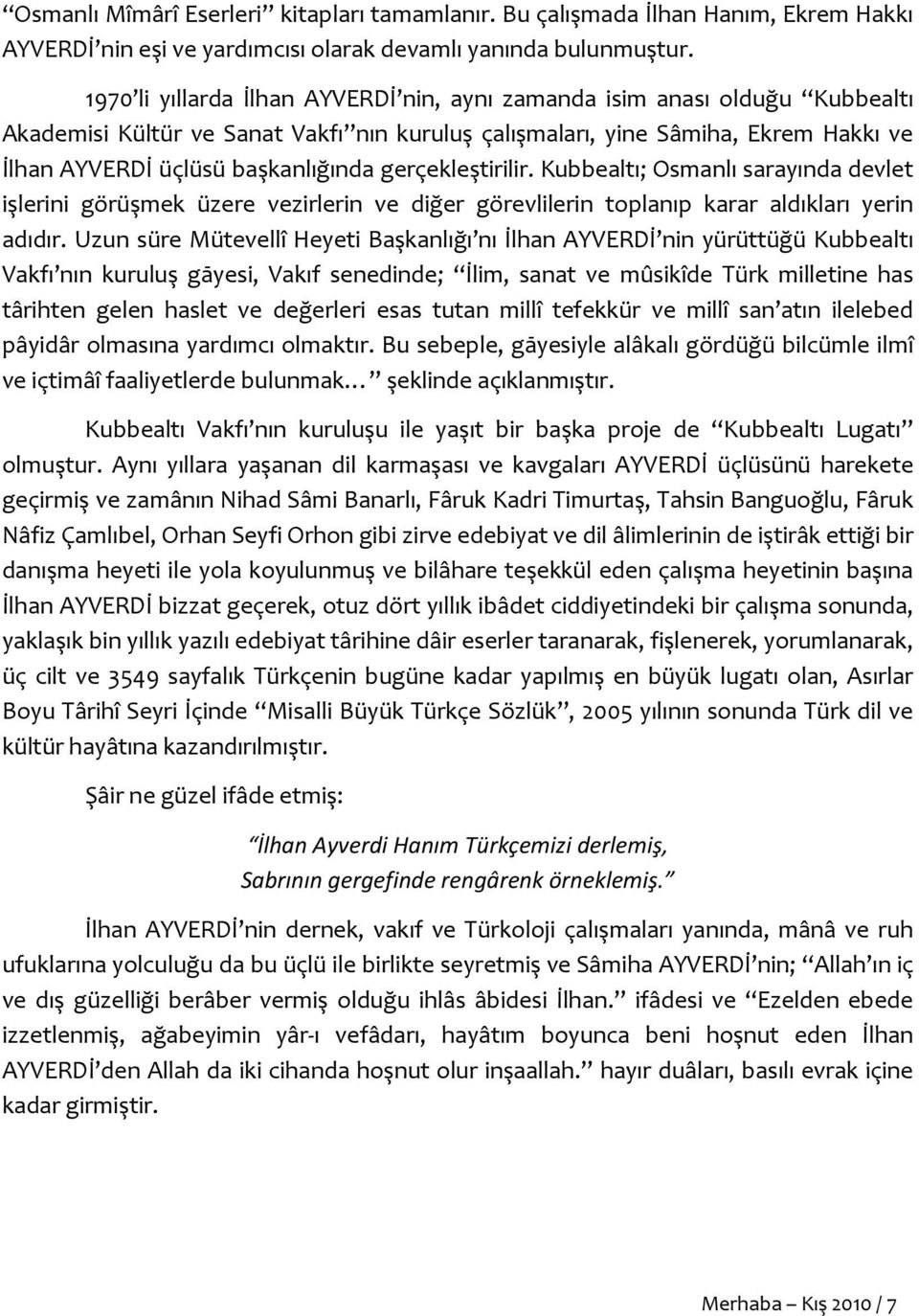 gerçekleştirilir. Kubbealtı; Osmanlı sarayında devlet işlerini görüşmek üzere vezirlerin ve diğer görevlilerin toplanıp karar aldıkları yerin adıdır.