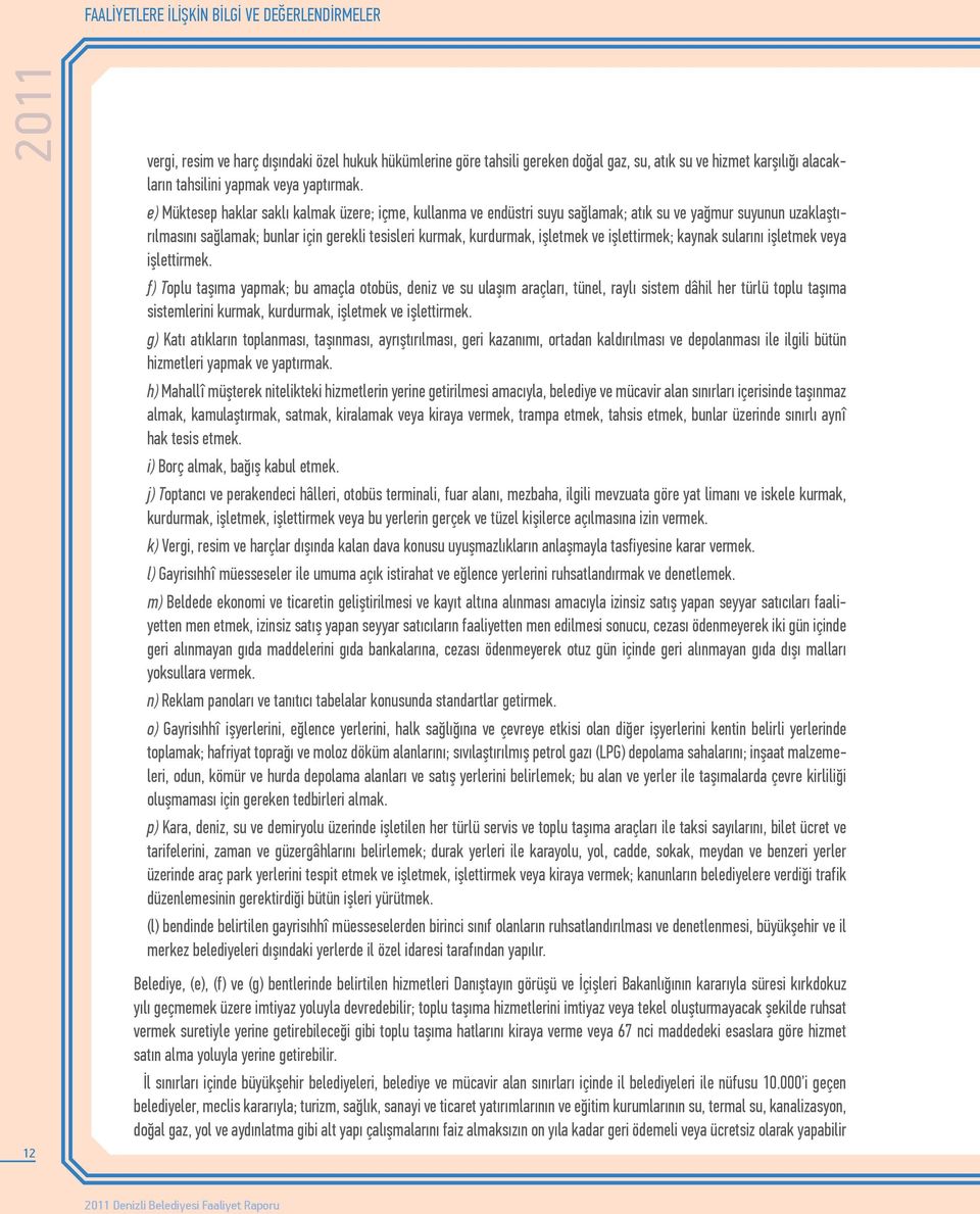 e) Müktesep haklar saklı kalmak üzere; içme, kullanma ve endüstri suyu sağlamak; atık su ve yağmur suyunun uzaklaştırılmasını sağlamak; bunlar için gerekli tesisleri kurmak, kurdurmak, işletmek ve