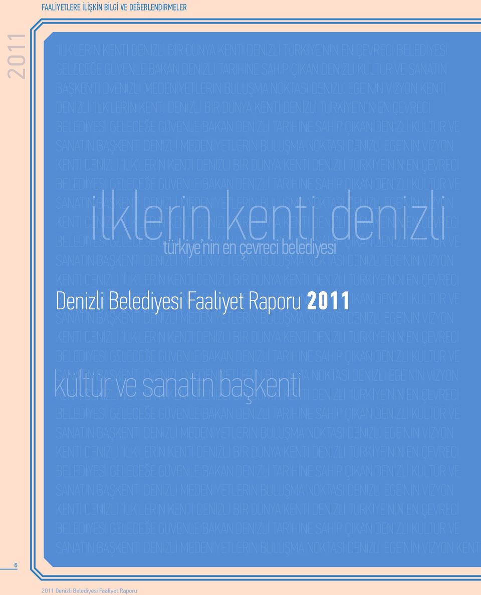 GÜVENLE BAKAN DENİZLİ TARİHİNE SAHİP ÇIKAN DENİZLİ KÜLTÜR VE SANATIN BAŞKENTİ DENİZLİ MEDENİYETLERİN BULUŞMA NOKTASI DENİZLİ EGE NİN VİZYON KENTİ DENİZLİ İLK LERİN KENTİ DENİZLİ BİR DÜNYA KENTİ