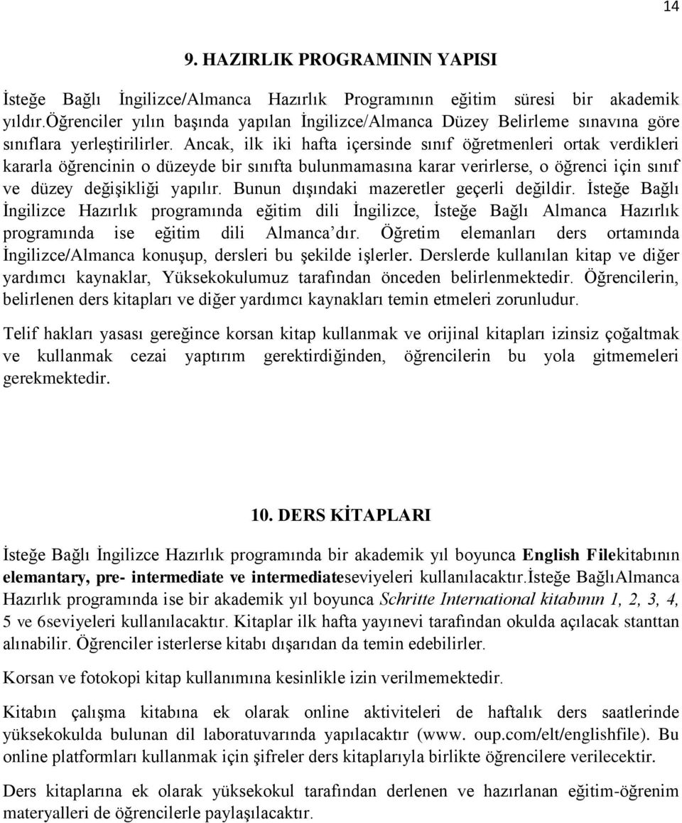 Ancak, ilk iki hafta içersinde sınıf öğretmenleri ortak verdikleri kararla öğrencinin o düzeyde bir sınıfta bulunmamasına karar verirlerse, o öğrenci için sınıf ve düzey değişikliği yapılır.