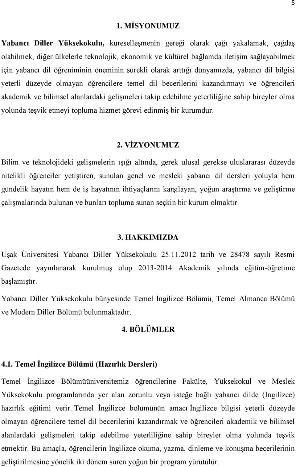 alanlardaki gelişmeleri takip edebilme yeterliliğine sahip bireyler olma yolunda teşvik etmeyi topluma hizmet görevi edinmiş bir kurumdur. 2.