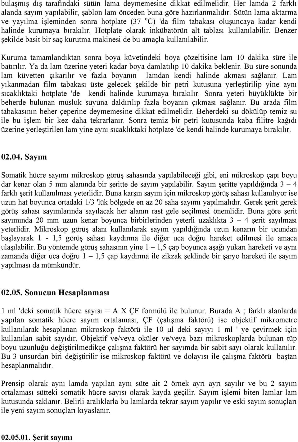 Benzer şekilde basit bir saç kurutma makinesi de bu amaçla kullanılabilir. Kuruma tamamlandıktan sonra boya küvetindeki boya çözeltisine lam 10 dakika süre ile batırılır.