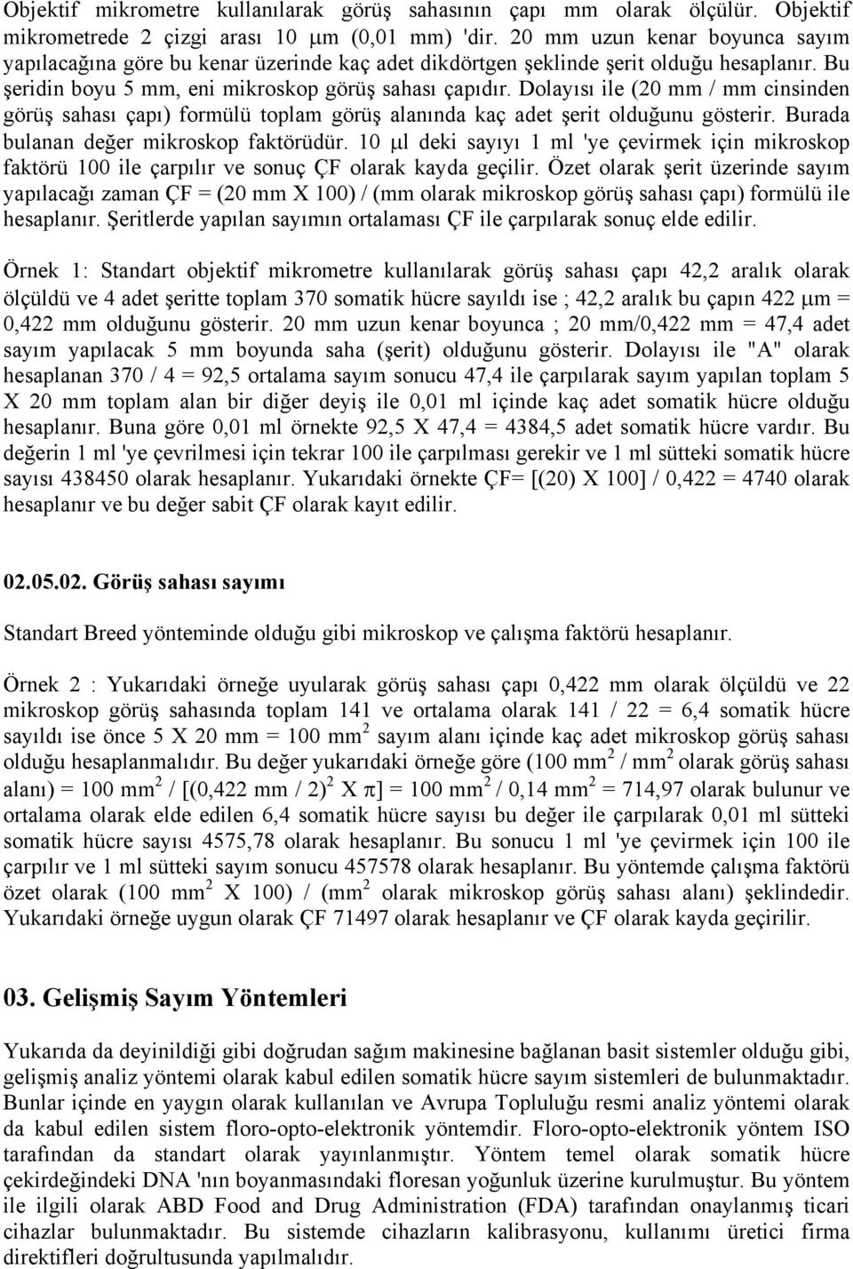 Dolayısı ile (20 mm / mm cinsinden görüş sahası çapı) formülü toplam görüş alanında kaç adet şerit olduğunu gösterir. Burada bulanan değer mikroskop faktörüdür.