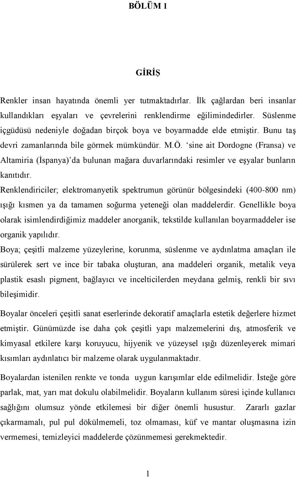 sine ait Dordogne (Fransa) ve Altamiria (İspanya) da bulunan mağara duvarlarındaki resimler ve eşyalar bunların kanıtıdır.