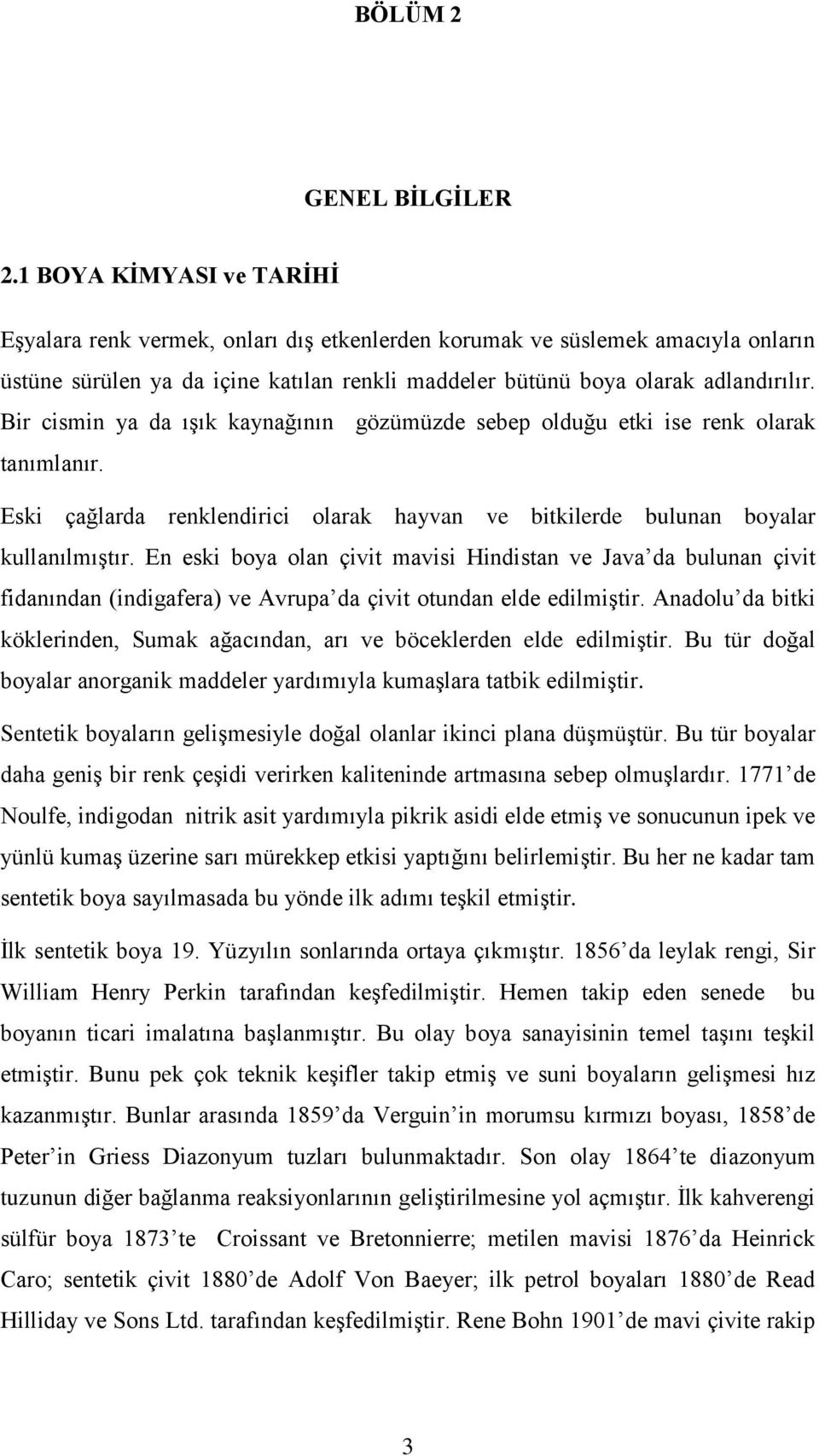 Bir cismin ya da ışık kaynağının gözümüzde sebep olduğu etki ise renk olarak tanımlanır. Eski çağlarda renklendirici olarak hayvan ve bitkilerde bulunan boyalar kullanılmıştır.