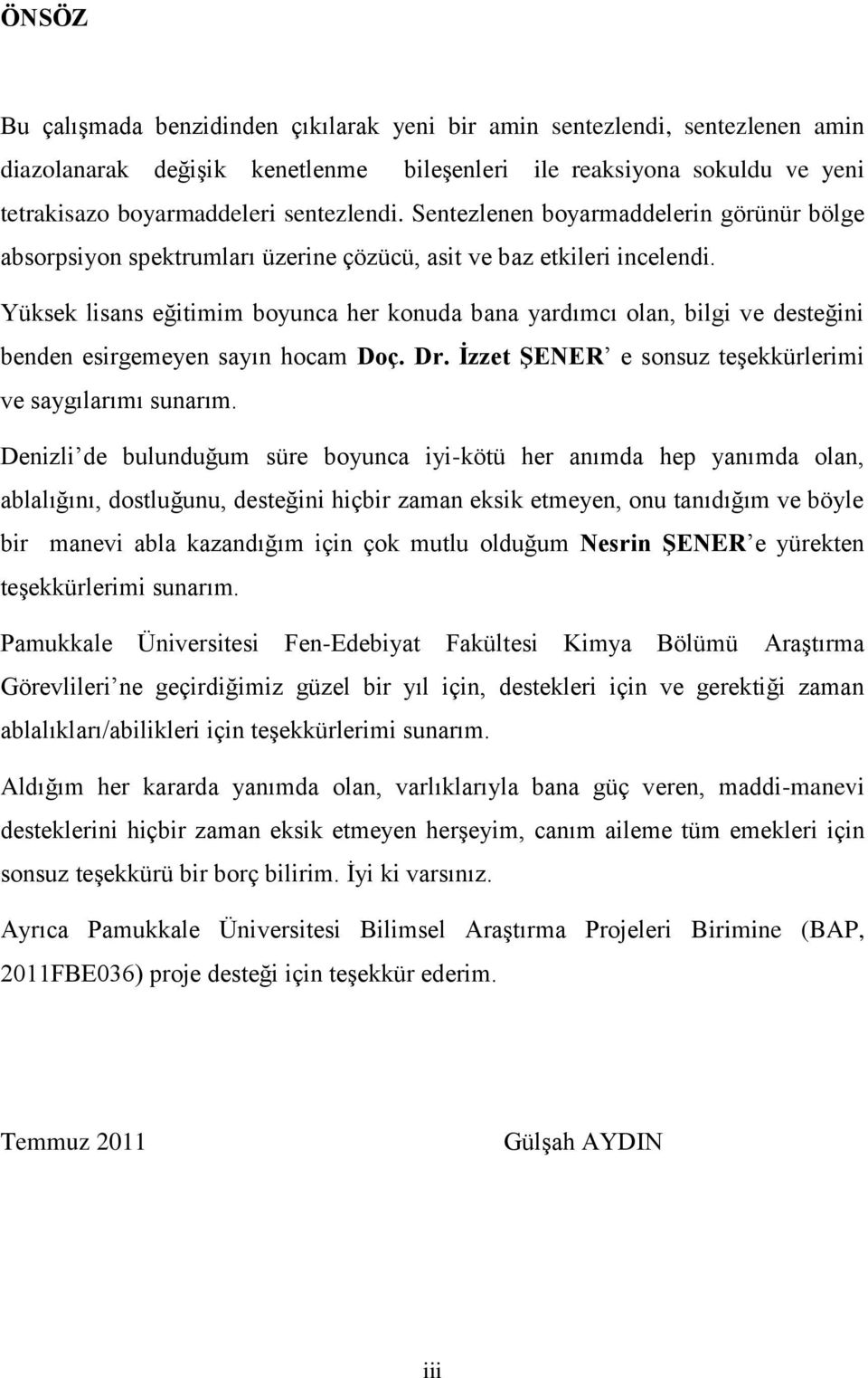 Yüksek lisans eğitimim boyunca her konuda bana yardımcı olan, bilgi ve desteğini benden esirgemeyen sayın hocam Doç. Dr. İzzet ŞEER e sonsuz teşekkürlerimi ve saygılarımı sunarım.