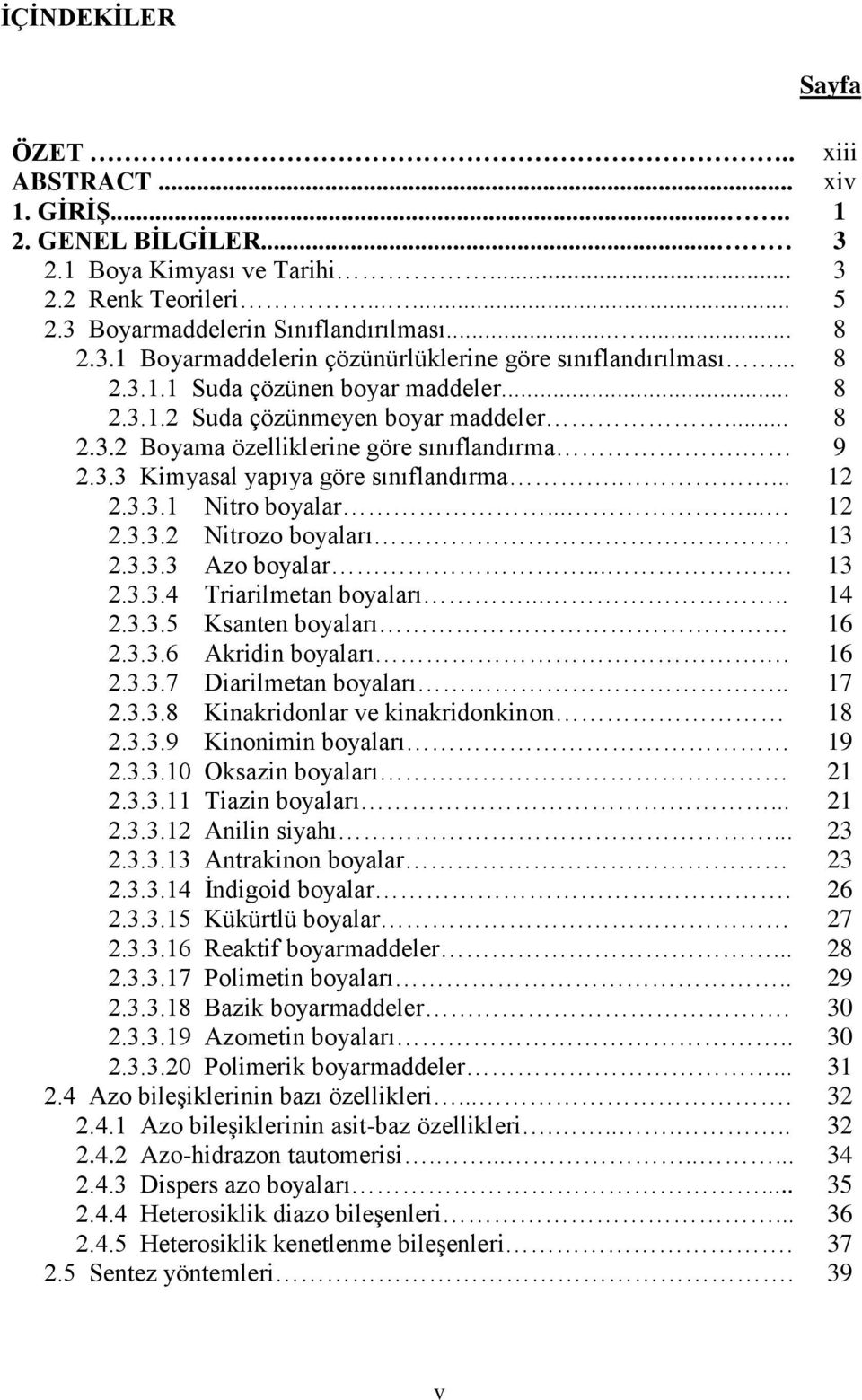 ..... 12 2.3.3.2 itrozo boyaları. 13 2.3.3.3 Azo boyalar.... 13 2.3.3.4 Triarilmetan boyaları..... 14 2.3.3.5 Ksanten boyaları 16 2.3.3.6 Akridin boyaları. 16 2.3.3.7 Diarilmetan boyaları.. 17 2.3.3.8 Kinakridonlar ve kinakridonkinon 18 2.