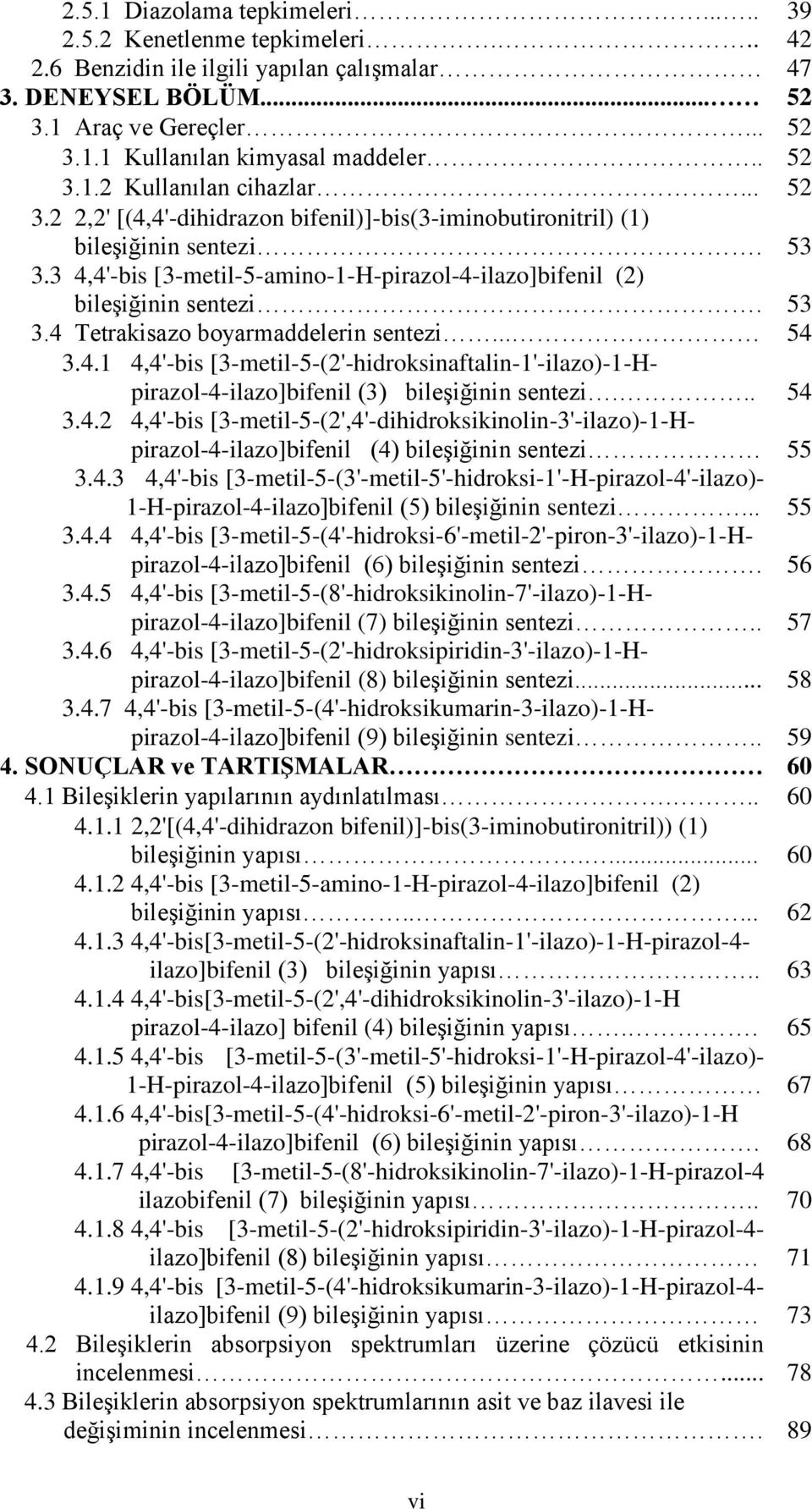 3 4,4'-bis [3-metil-5-amino-1-H-pirazol-4-ilazo]bifenil (2) bileşiğinin sentezi. 53 3.4 Tetrakisazo boyarmaddelerin sentezi... 54 3.4.1 4,4'-bis [3-metil-5-(2'-hidroksinaftalin-1'-ilazo)-1-Hpirazol-4-ilazo]bifenil (3) bileşiğinin sentezi.