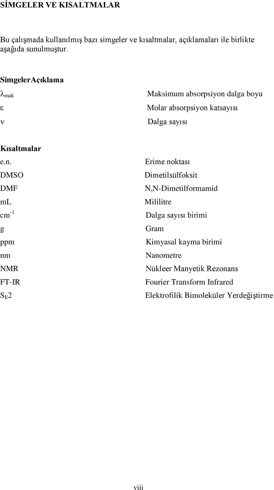 n. DMSO DMF ml cm -1 g ppm nm MR FT-IR S E 2 Erime noktası Dimetilsülfoksit,-Dimetilformamid Mililitre Dalga sayısı