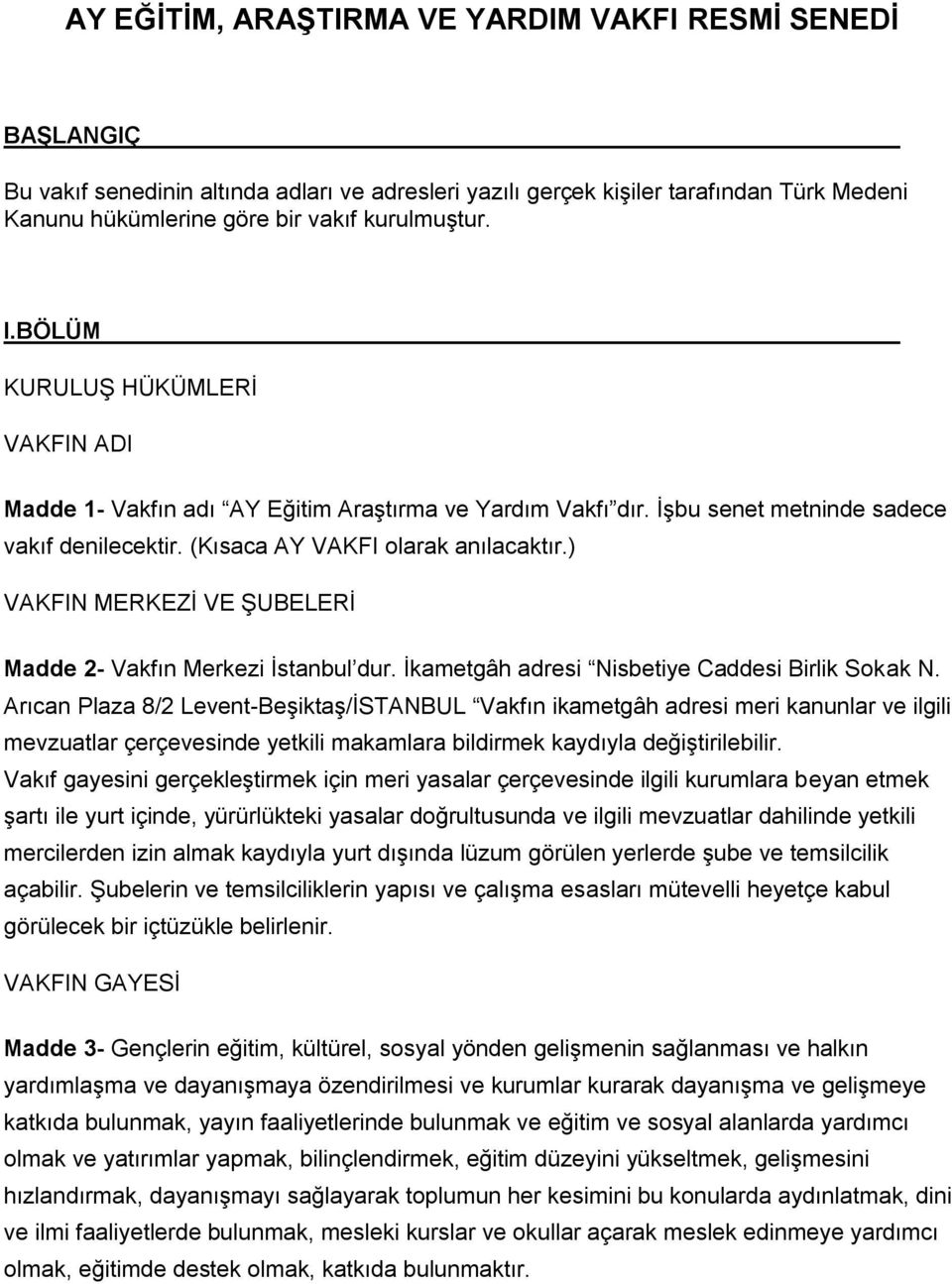 ) VAKFIN MERKEZİ VE ŞUBELERİ Madde 2- Vakfın Merkezi İstanbul dur. İkametgâh adresi Nisbetiye Caddesi Birlik Sokak N.