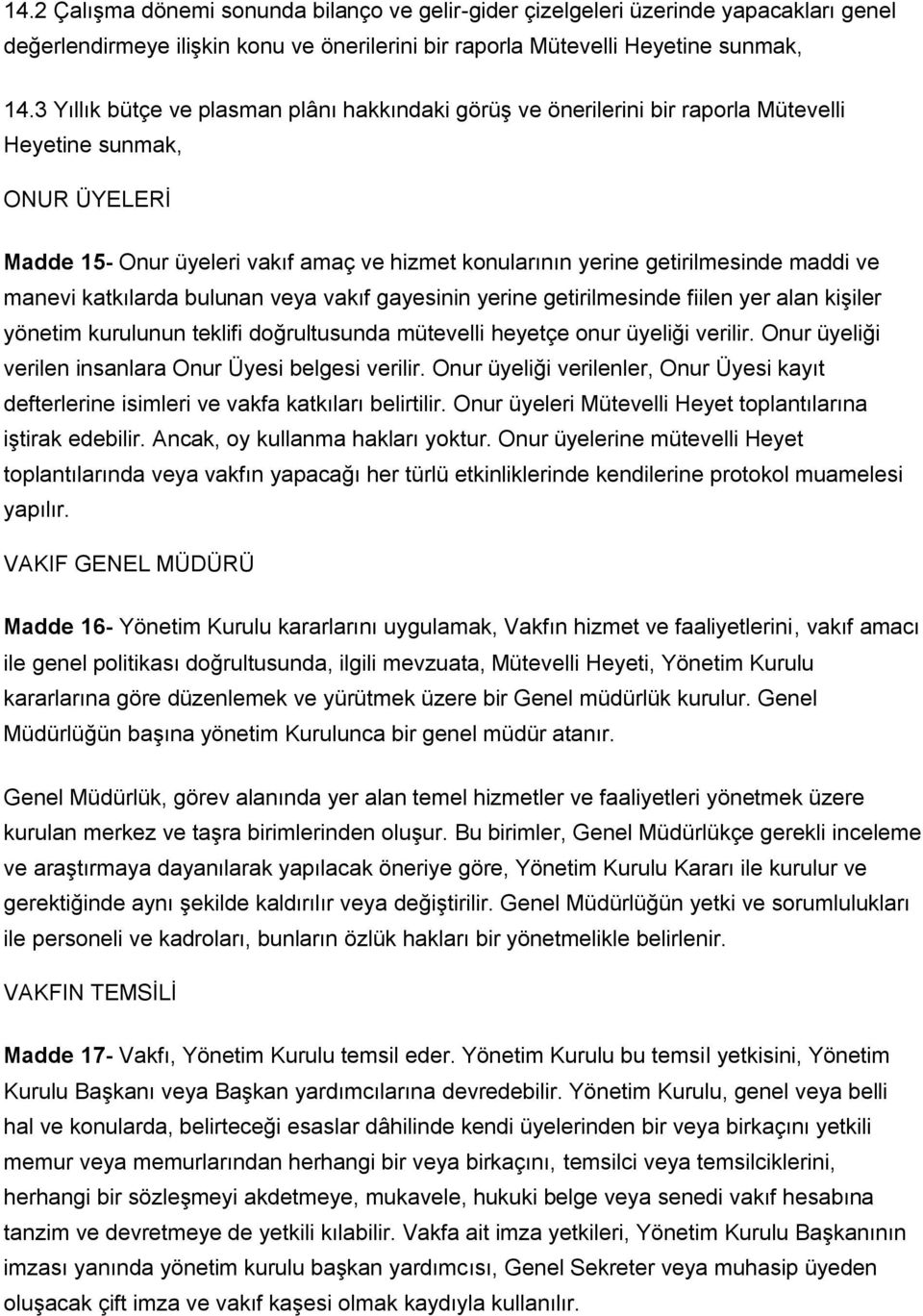 ve manevi katkılarda bulunan veya vakıf gayesinin yerine getirilmesinde fiilen yer alan kişiler yönetim kurulunun teklifi doğrultusunda mütevelli heyetçe onur üyeliği verilir.