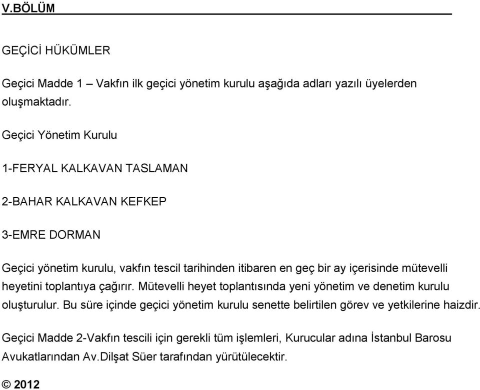 içerisinde mütevelli heyetini toplantıya çağırır. Mütevelli heyet toplantısında yeni yönetim ve denetim kurulu oluşturulur.