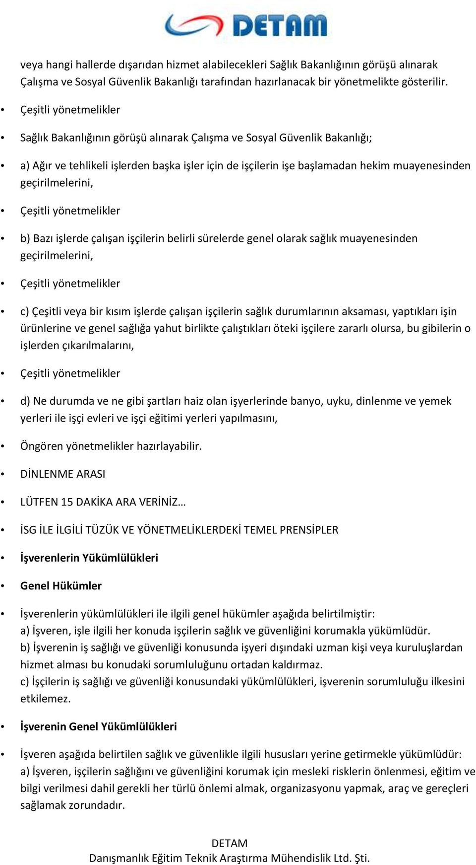 geçirilmelerini, Çeşitli yönetmelikler b) Bazı işlerde çalışan işçilerin belirli sürelerde genel olarak sağlık muayenesinden geçirilmelerini, Çeşitli yönetmelikler c) Çeşitli veya bir kısım işlerde