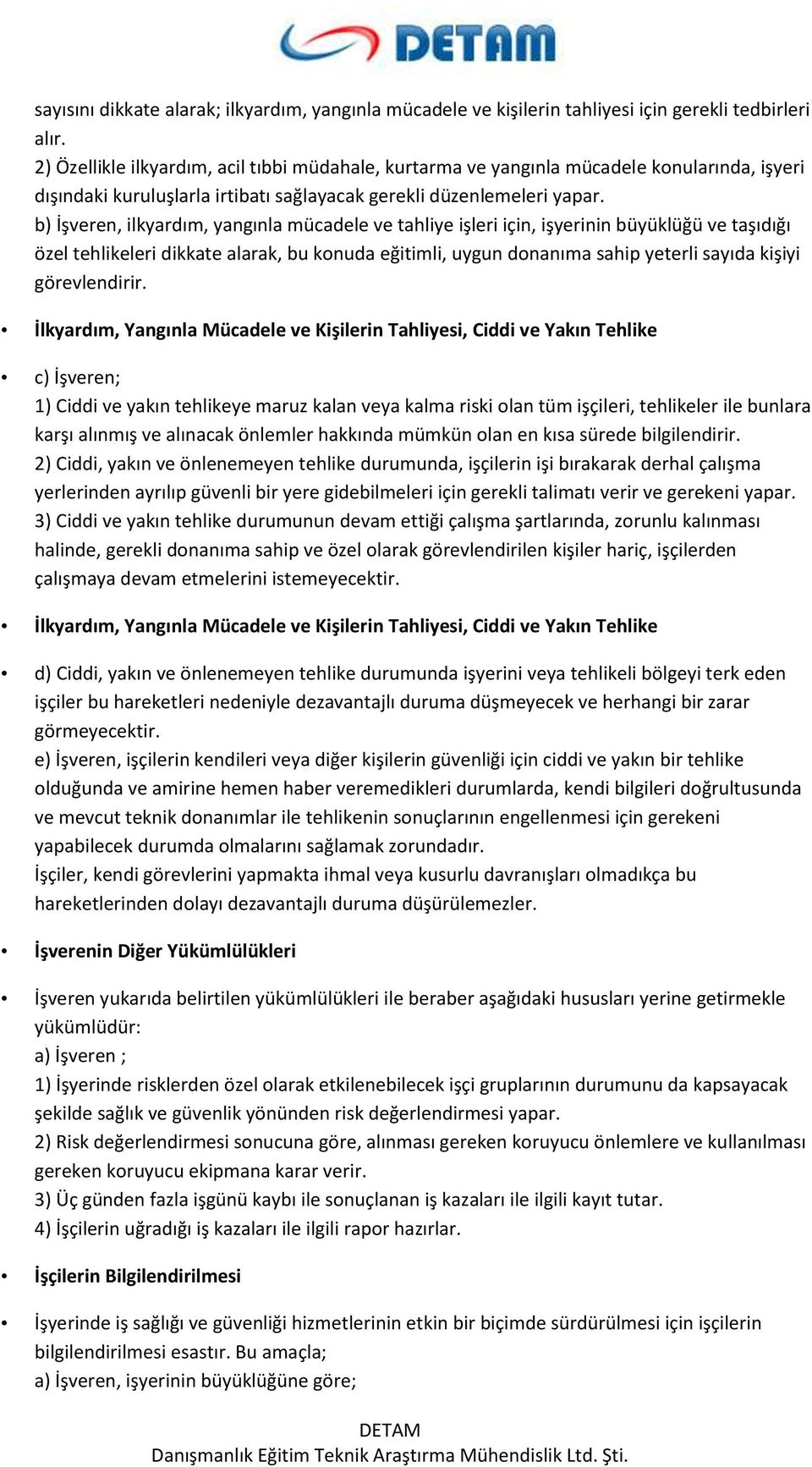 b) İşveren, ilkyardım, yangınla mücadele ve tahliye işleri için, işyerinin büyüklüğü ve taşıdığı özel tehlikeleri dikkate alarak, bu konuda eğitimli, uygun donanıma sahip yeterli sayıda kişiyi