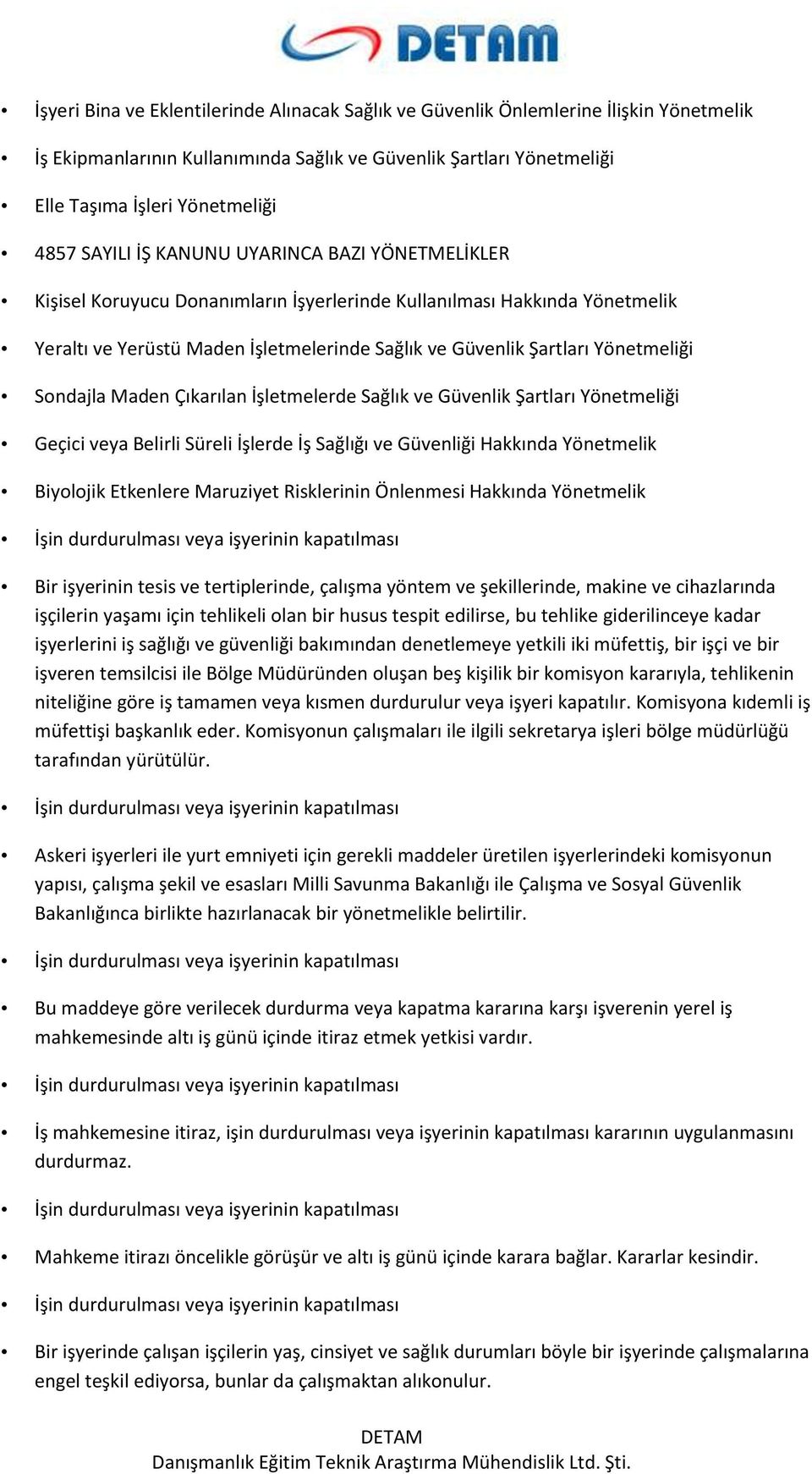 Yönetmeliği Sondajla Maden Çıkarılan İşletmelerde Sağlık ve Güvenlik Şartları Yönetmeliği Geçici veya Belirli Süreli İşlerde İş Sağlığı ve Güvenliği Hakkında Yönetmelik Biyolojik Etkenlere Maruziyet