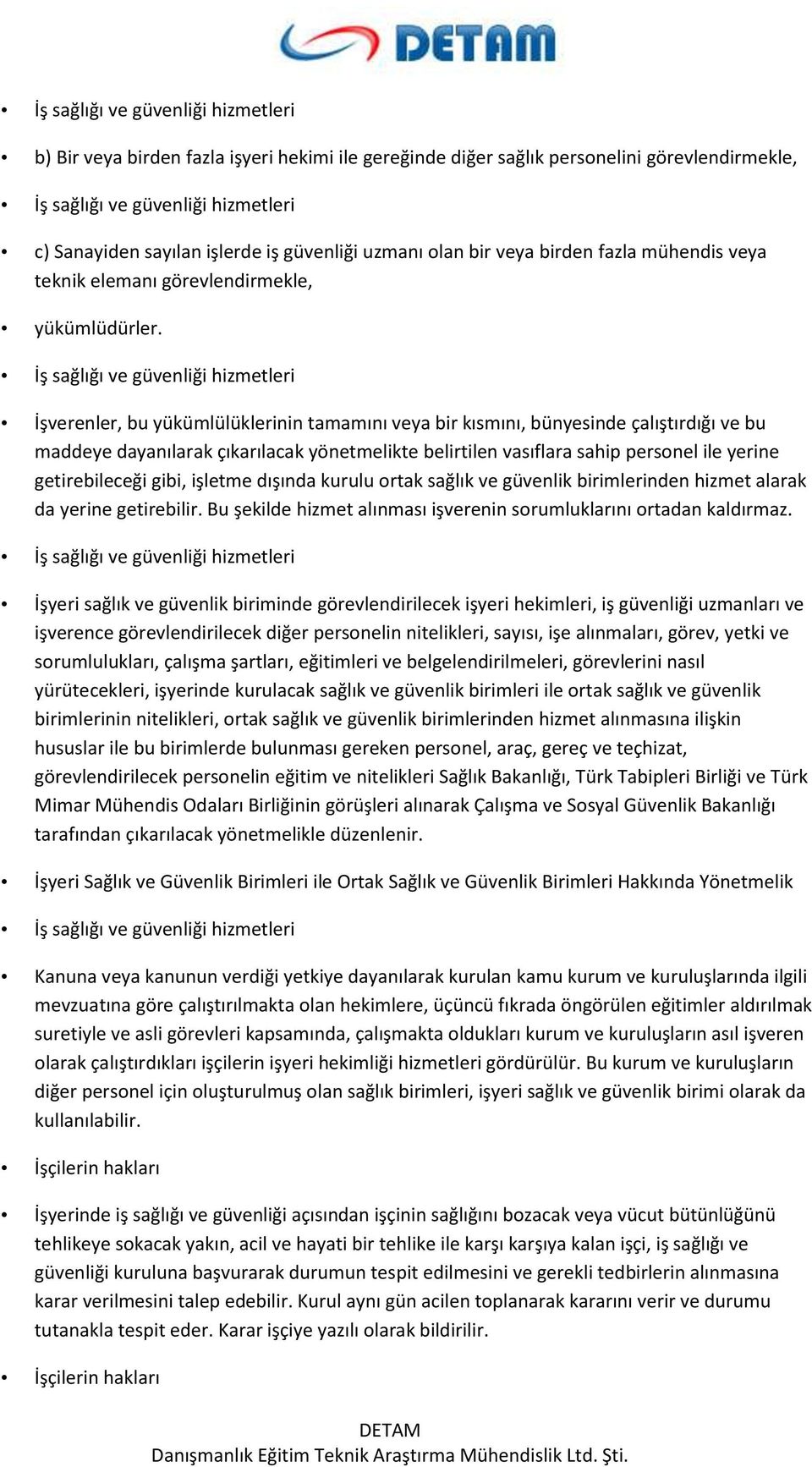 İş sağlığı ve güvenliği hizmetleri İşverenler, bu yükümlülüklerinin tamamını veya bir kısmını, bünyesinde çalıştırdığı ve bu maddeye dayanılarak çıkarılacak yönetmelikte belirtilen vasıflara sahip