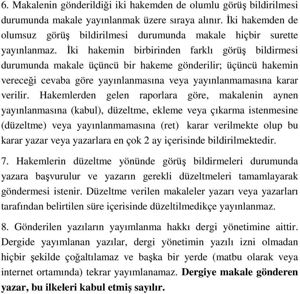 İki hakemin birbirinden farklı görüş bildirmesi durumunda makale üçüncü bir hakeme gönderilir; üçüncü hakemin vereceği cevaba göre yayınlanmasına veya yayınlanmamasına karar verilir.