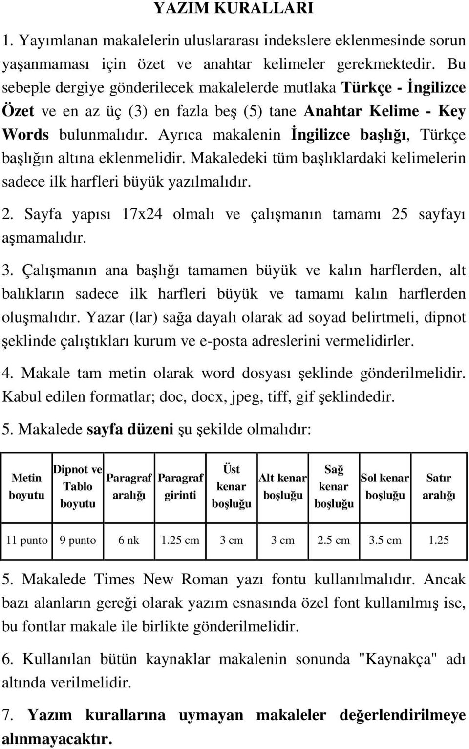 Ayrıca makalenin İngilizce başlığı, Türkçe başlığın altına eklenmelidir. Makaledeki tüm başlıklardaki kelimelerin sadece ilk harfleri büyük yazılmalıdır. 2.