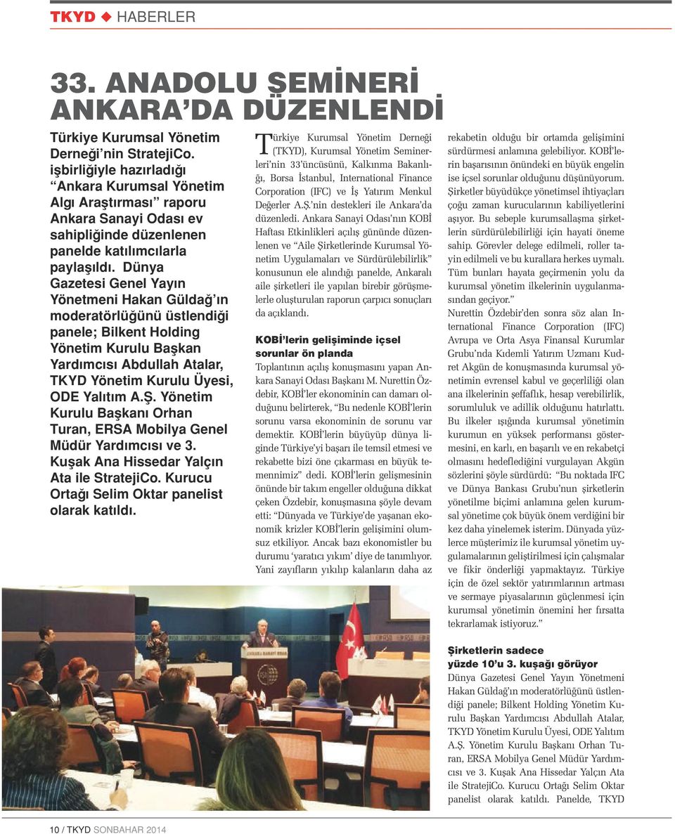 Dünya Gazetesi Genel Yayın Yönetmeni Hakan Güldağ ın moderatörlüğünü üstlendiği panele; Bilkent Holding Yönetim Kurulu Başkan Yardımcısı Abdullah Atalar, TKYD Yönetim Kurulu Üyesi, ODE Yalıtım A.Ş.