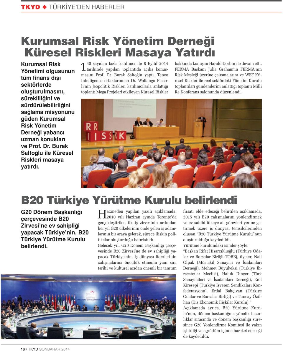 140 sayıdan fazla katılımcı ile 8 Eylül 2014 tarihinde yapılan toplantıda açılış konuşmasını Prof. Dr. Burak Saltoğlu yaptı. Teneo Intelligence ortaklarından Dr.