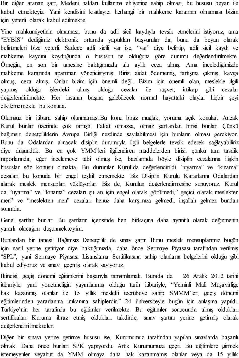 Yine mahkumiyetinin olmaması, bunu da adli sicil kaydıyla tevsik etmelerini istiyoruz, ama EYBİS dediğimiz elektronik ortamda yaptıkları başvurular da, bunu da beyan olarak belirtmeleri bize yeterli.