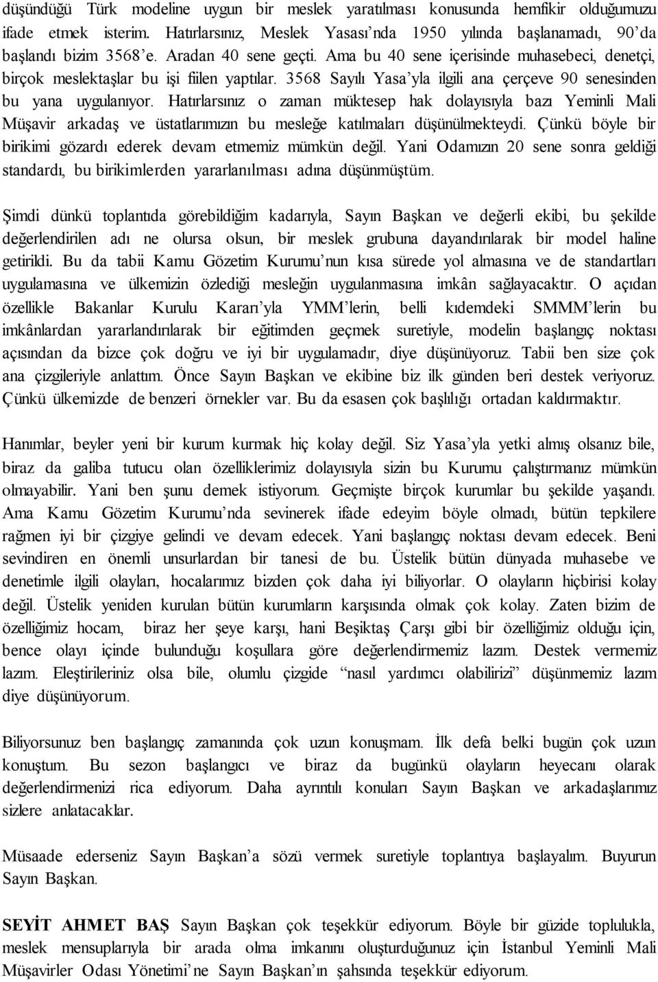 Hatırlarsınız o zaman müktesep hak dolayısıyla bazı Yeminli Mali Müşavir arkadaş ve üstatlarımızın bu mesleğe katılmaları düşünülmekteydi.