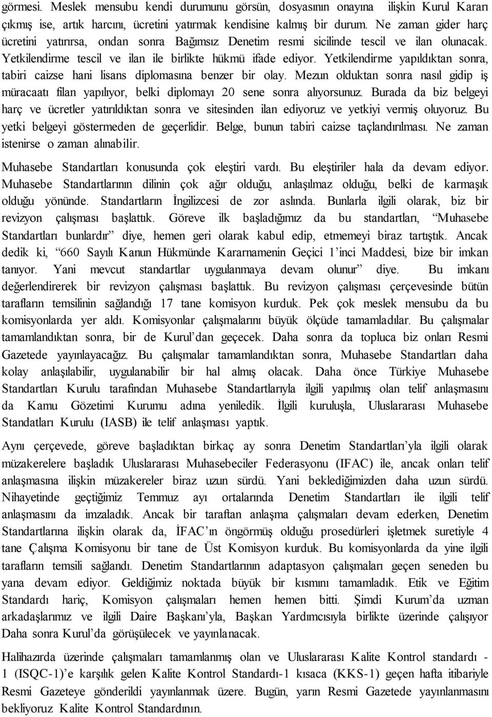 Yetkilendirme yapıldıktan sonra, tabiri caizse hani lisans diplomasına benzer bir olay. Mezun olduktan sonra nasıl gidip iş müracaatı filan yapılıyor, belki diplomayı 20 sene sonra alıyorsunuz.