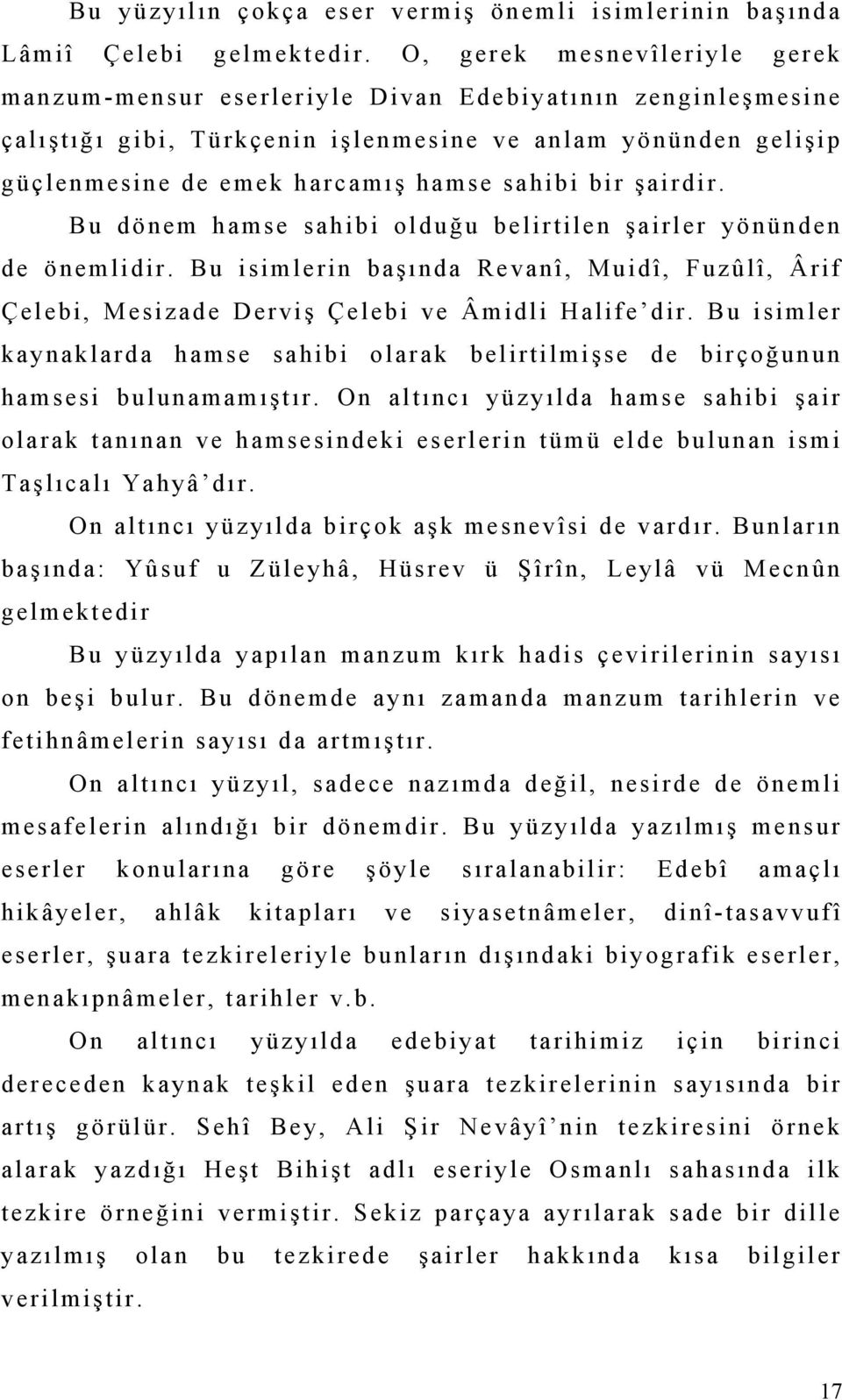 bir şairdir. Bu dönem hamse sahibi olduğu belirtilen şairler yönünden de önemlidir. Bu isimlerin başında Revanî, Muidî, Fuzûlî, Ârif Çelebi, Mesizade Derviş Çelebi ve Âmidli Halife dir.