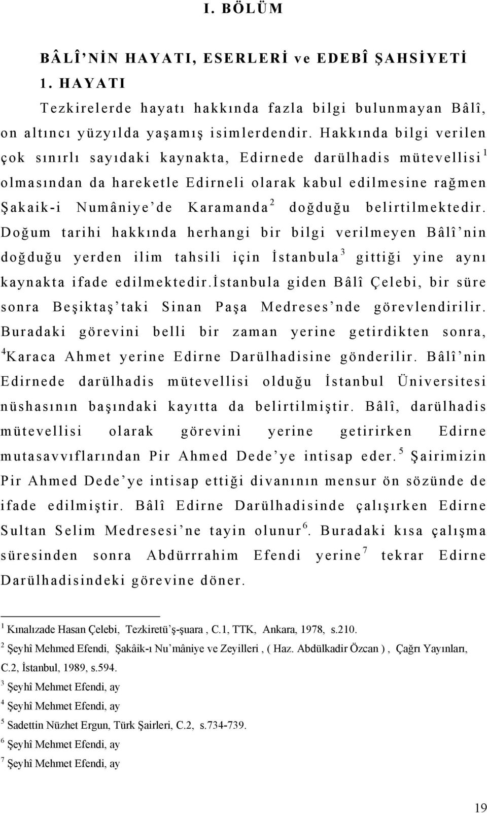 belirtilmektedir. Doğum tarihi hakkında herhangi bir bilgi verilmeyen Bâlî nin doğduğu yerden ilim tahsili için İstanbula 3 gittiği yine aynı kaynakta ifade edilmektedir.