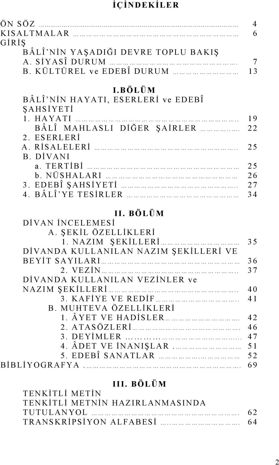 NAZIM ŞEKİLLERİ 35 DİVANDA KULLANILAN NAZIM ŞEKİLLERİ VE BEYİT SAYILARI 36 2. VEZİN.. 37 DİVANDA KULLANILAN VEZİNLER ve NAZIM ŞEKİLLERİ.. 40 3. KAFİYE VE REDİF.. 41 B. MUHTEVA ÖZELLİKLERİ 1.