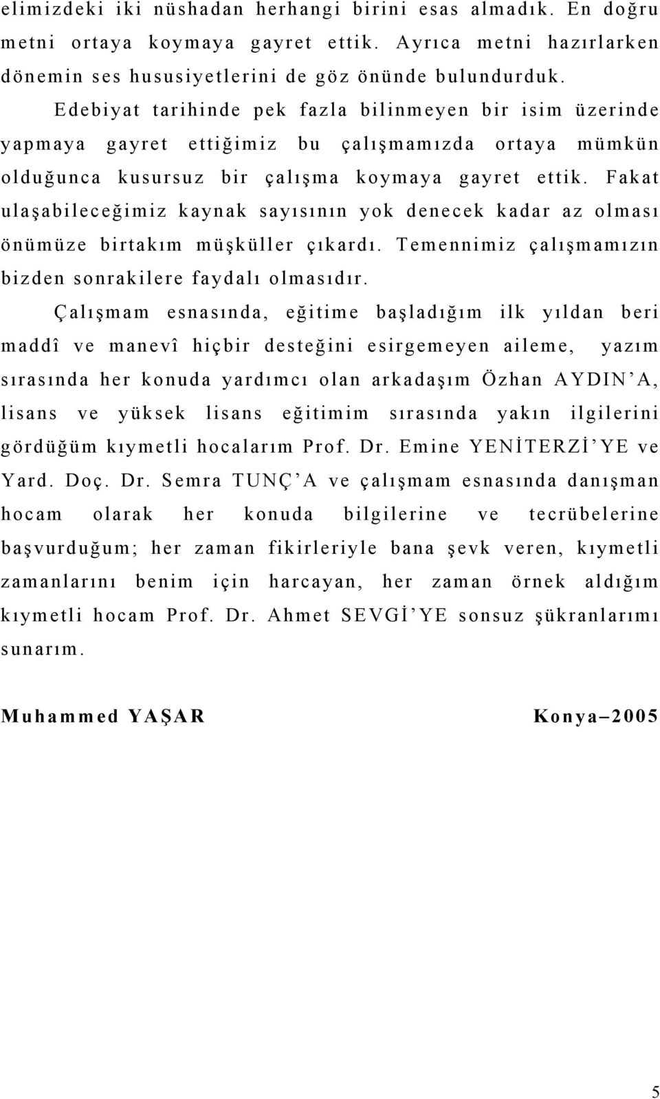 Fakat ulaşabileceğimiz kaynak sayısının yok denecek kadar az olması önümüze birtakım müşküller çıkardı. Temennimiz çalışmamızın bizden sonrakilere faydalı olmasıdır.