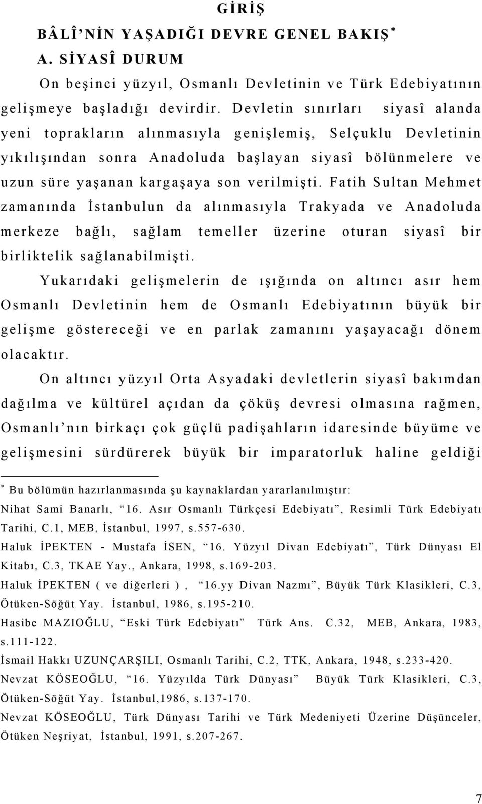 Fatih Sultan Mehmet zamanında İstanbulun da alınmasıyla Trakyada ve Anadoluda merkeze bağlı, sağlam temeller üzerine oturan siyasî bir birliktelik sağlanabilmişti.