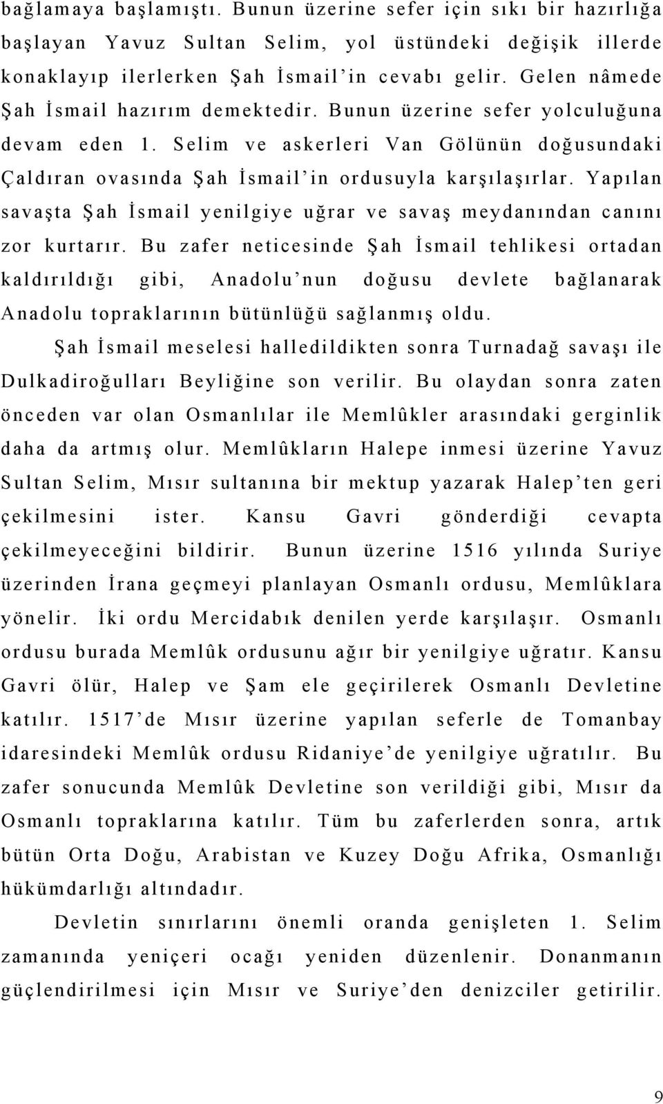 Yapılan savaşta Şah İsmail yenilgiye uğrar ve savaş meydanından canını zor kurtarır.